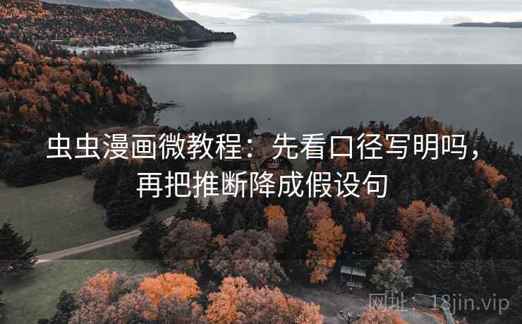 虫虫漫画微教程：先看口径写明吗，再把推断降成假设句