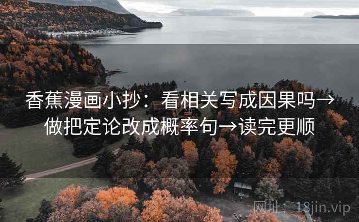 香蕉漫画小抄:看相关写成因果吗→做把定论改成概率句→读完更顺 香蕉漫画小抄:看相关写成因果吗→做把定论改成概率句→读完更顺