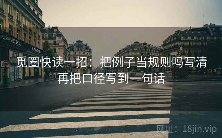 觅圈快读一招:把例子当规则吗写清再把口径写到一句话 觅圈快读一招:把例子当规则吗写清再把口径写到一句话